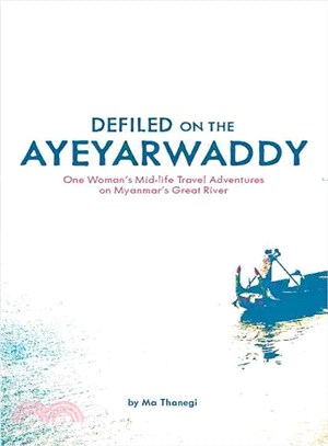 Defiled on the Ayeyarwaddy: One Woman's Mid-life Travel Adventures on Myanmar's Great River