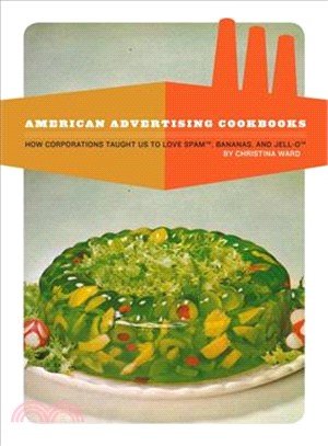 American Advertising Cookbooks ― How Corporations Taught Us to Love Bananas, Spam, and Jell-o