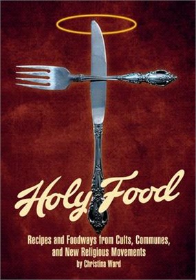 Holy Food: Recipes and Foodways from Cults, Communes, and New Religious Movements
