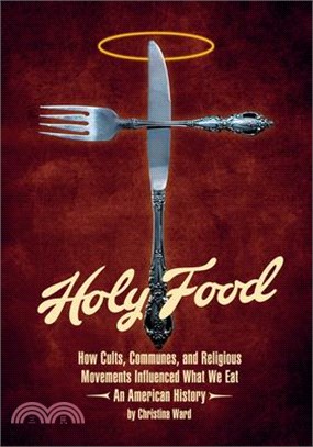 Holy Food: How Cults, Communes, and Religious Movements Influenced What We Eat--An American History