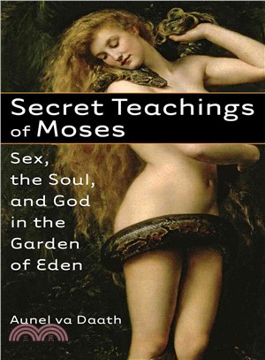 Secret Teachings of Moses: Sex, the Soul, and God in the Garden of Eden