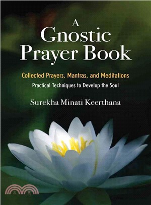 A Gnostic Prayer Book ─ Collected Prayers, Mantras, and Meditations : Practical Techniques to Develop the Soul