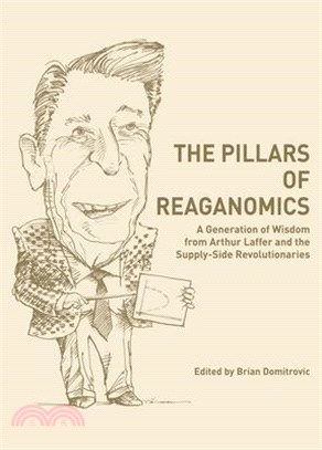 The Pillars of Reaganomics ─ A Generation of Wisdom from Arthur Laffer and the Supply-Side Revolutionaries
