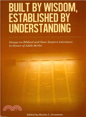 Built by Wisdom, Eastablished by Understanding ― Essays on Biblical and Near Eastern Literature in Honor of Adele Berlin