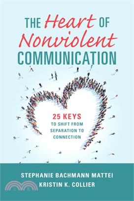 The Heart of Nonviolent Communication : 25 Keys to Shift From Separation to Connection /