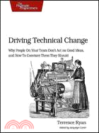 Driving Technical Change: Why People on Your Team Don't Act on Good Ideas, and How to Convince Them They Should