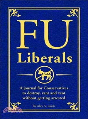 FU Liberals: A Journal for Conservatives to Destroy, Rant and Vent Without Getting Arrested