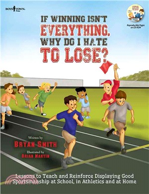 If Winning Isn't Everything, Why Do I Hate to Lose? ─ Lessons to Teach and Reinforce Displaying Good Sportsmanship at School, in Athletics and at Home