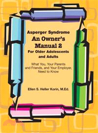 Asperger Syndrome An Owner's Manual 2 For Older Adolescents and Adults: What You, Your Parents and Friends, and Your Employer, Need to Know