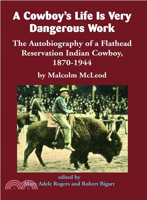 A Cowboy's Life Is Very Dangerous Work ― The Autobiography of a Flathead Reservation Indian Cowboy, 1870-1944