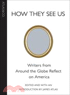 How They See Us: Writers Around the World Reflect on America