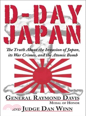 D-Day Japan ― The Truth About the Invasion of Japan, Its War Crimes, and the Atomic Bomb