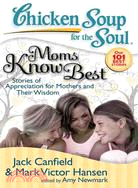 Chicken Soup for the Soul: Moms Know Best ─ Stories of Appreciation for Mothers and Their Wisdom