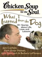 Chicken Soup for the Soul What I Learned from the Dog ─ 101 Stories of Canine Life, Love, and Lessons