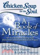 Chicken Soup for the Soul: a Book of Miracles ─ 101 True Stories of Healing, Faith, Divine Intervention, and Answered Prayers