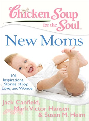 Chicken Soup for the Soul New Moms ─ 101 Inspirational Stories of Joy, Love, and Wonder