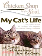 Chicken Soup for the Soul My Cat's Life ─ 101 Stories About All the Ages and Stages of Our Feline Family Members