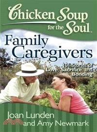 Chicken Soup for the Soul Family Caregivers ─ 101 Stories of Love, Sacrifice, and Bonding