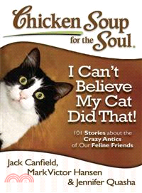 Chicken Soup for the Soul I Can't Believe My Cat Did That! ─ 101 Stories About the Crazy Antics of Our Feline Friends