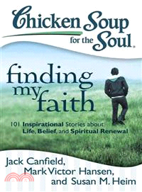 Chicken Soup for the Soul Finding My Faith ─ 101 Inspirational Stories About Life, Belief, and Spiritual Renewal