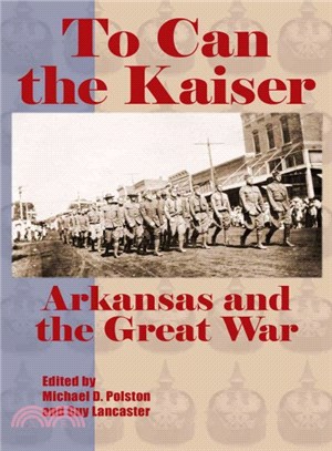 To Can the Kaiser ─ Arkansas and the Great War