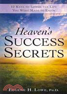 Heaven's Success Secrets: 12 Keys to Living the Life You Were Made to Enjoy