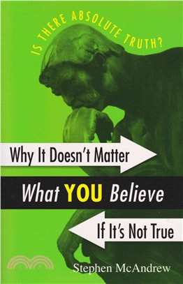 Why It Doesn't Matter What You Believe If It??Not True ― Is There Absolute Truth?