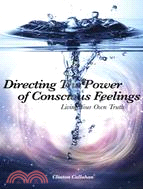 Directing the Power of Conscious Feelings: Living Your Own Truth