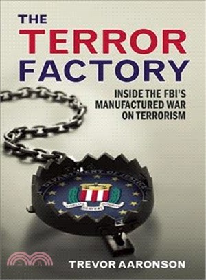 The Terror Factory ─ Inside the FBI's Maufactured War on Terrorism