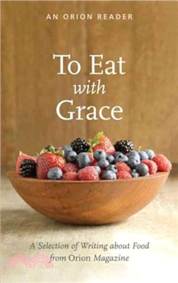 To Eat with Grace：A Selection of Essays from Orion Magazine