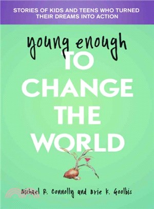 young enough to Change The World ─ Stories of Kids and Teens Who Turned Their Dreams into Action