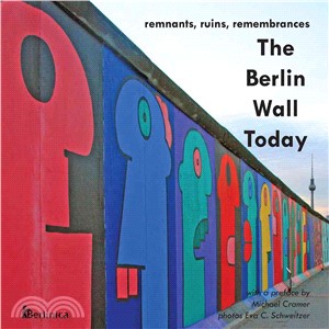 The Berlin Wall Today ─ Remnants, Ruins, Remembrances