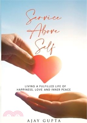 Service Above Self: Living a Fulfilled Life of Happiness, Love and Inner Peace