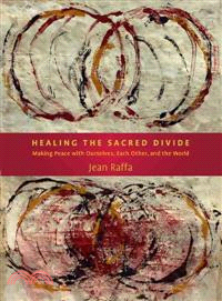 Healing The Sacred Divide ─ Making Peace With Ourselves, Each Other, and the World