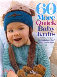 60 More Quick Baby Knits ─ Adorable Projects for Newborns to Tots in 220 Superwash Sport from Cascade Yarns