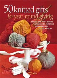 50 Knitted Gifts for Year-Round Giving:Designs for Every Season and Occasion Featuring Universal Yarn Deluxe Worsted