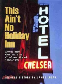 This Ain't No Holiday Inn ─ Down and Out at the Chelsea Hotel 1980-1995