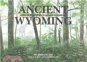 Ancient Wyoming :A Dozen Lost Worlds Based on the Geology of the Bighorn Basin /