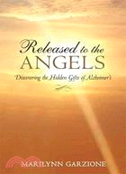 Released to the Angels: Discovering the Hidden Gifts of Alzheimer