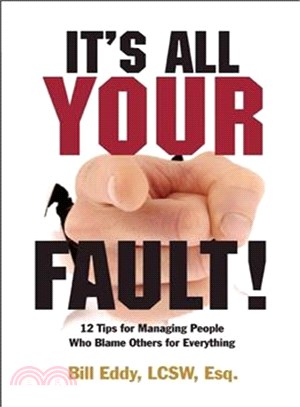 It's All Your Fault! ─ 12 Tips for Managing People Who Blame Others for Everything