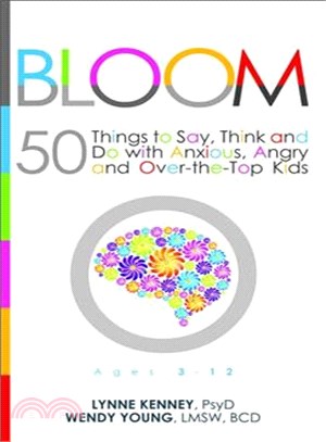 Bloom ─ 50 Things to Say, Think, and Do With Anxious, Angry, and Over-the-top Kids