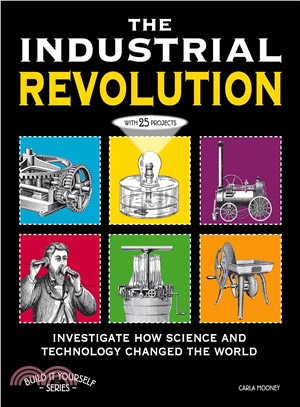 The Industrial Revolution ─ Investigate How Science and Technology Changed the World With 25 Projects