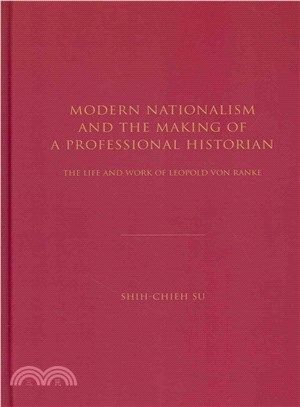 Modern Nationalism and the Making of a Professional Historian ― The Life and Work of Leopold Von Ranke