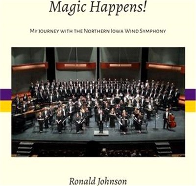 Magic Happens!: My Journey with the Northern Iowa Wind Symphony