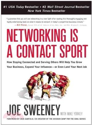 Networking Is a Contact Sport ─ How Staying Connected and Serving Others Will Help You Grow Your Business, Expand Your Influence -- or Even Land Your Next Job
