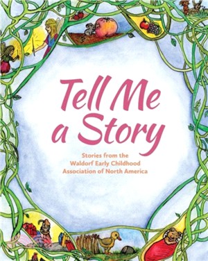 Tell Me A Story：Stories from the Waldorf Early Childhood Association of North America