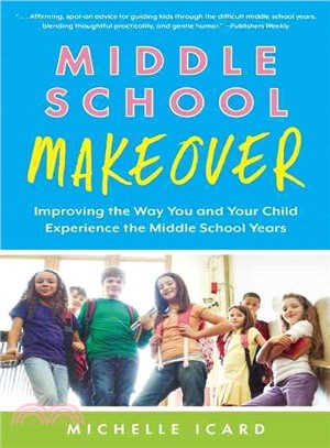 Middle School Makeover ─ Improving the Way You and Your Child Experience the Middle School Years