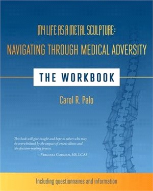 My Life as a Metal Sculpture: Navigating Through Medical Adversity: The Workbook