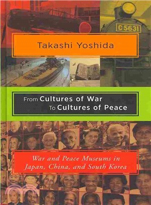 From Cultures of War to Cultures of Peace ― War and Peace Museums in Japan, China, and South Korea