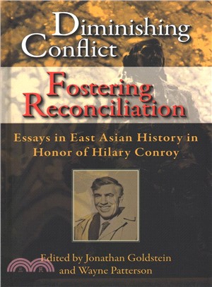 Diminishing Conflict, Fostering Reconciliation ─ Essays in East Asian History in Honor of Hilary Conroy